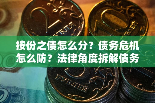济南按份之债怎么分？债务危机怎么防？法律角度拆解债务分配与风险自保指南