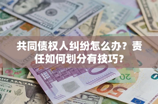 济南共同债权人纠纷怎么办？责任如何划分有技巧？