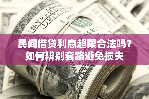 济南民间借贷利息超限合法吗？如何辨别套路避免损失