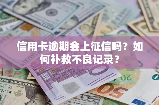 济南信用卡逾期会上征信吗？如何补救不良记录？