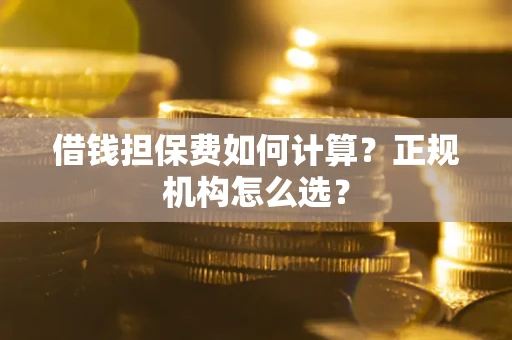 济南借钱担保费如何计算？正规机构怎么选？