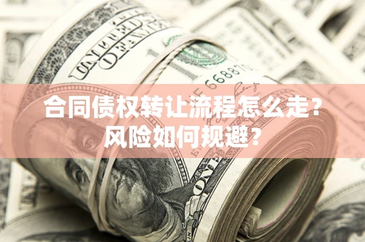 济南合同债权转让流程怎么走？风险如何规避？