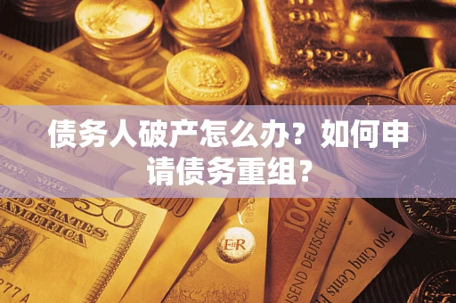 济南债务人破产怎么办？如何申请债务重组？