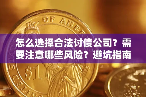 济南怎么选择合法讨债公司？需要注意哪些风险？避坑指南来了！