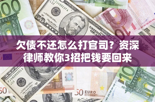 济南欠债不还怎么打官司？资深律师教你3招把钱要回来