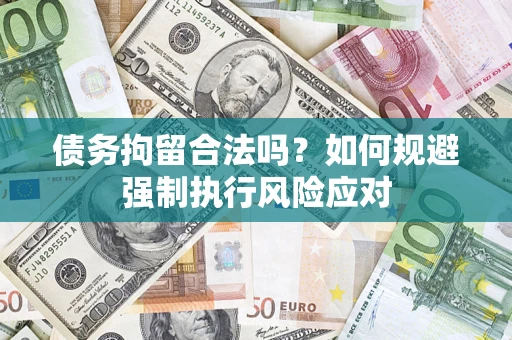 济南债务拘留合法吗？如何规避强制执行风险应对