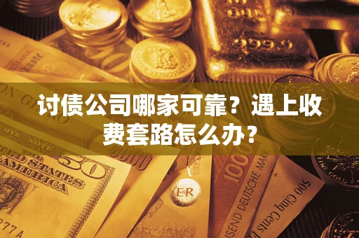 济南讨债公司哪家可靠？遇上收费套路怎么办？