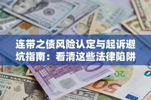 济南连带之债风险认定与起诉避坑指南：看清这些法律陷阱，避免无辜背债