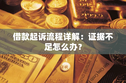 济南借款起诉流程详解：证据不足怎么办？