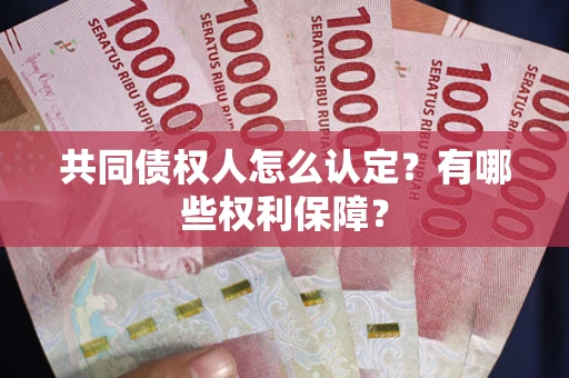 济南共同债权人怎么认定？有哪些权利保障？