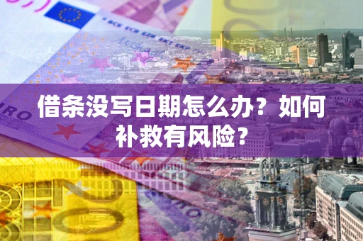 济南借条没写日期怎么办？如何补救有风险？