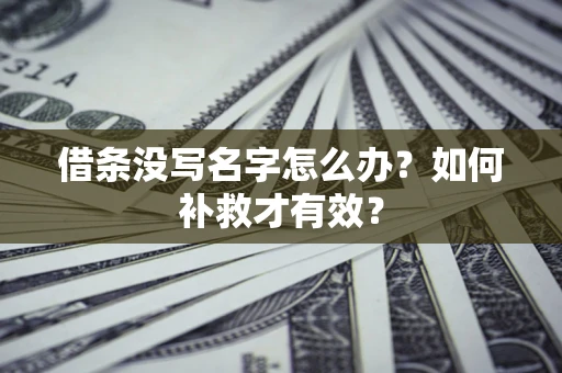 济南借条没写名字怎么办？如何补救才有效？