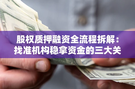 济南股权质押融资全流程拆解：找准机构稳拿资金的三大关键