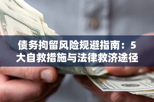 济南债务拘留风险规避指南：5大自救措施与法律救济途径