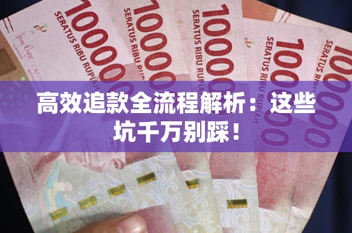 济南高效追款全流程解析：这些坑千万别踩！
