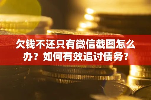 济南欠钱不还只有微信截图怎么办？如何有效追讨债务？