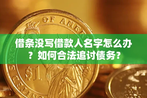 济南借条没写借款人名字怎么办？如何合法追讨债务？