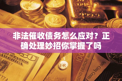 济南非法催收债务怎么应对？正确处理妙招你掌握了吗