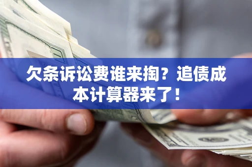 济南欠条诉讼费谁来掏？追债成本计算器来了！