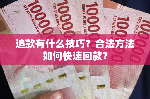 济南追款有什么技巧？合法方法如何快速回款？