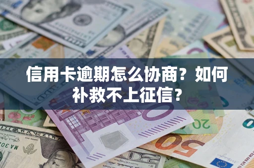 济南信用卡逾期怎么协商？如何补救不上征信？