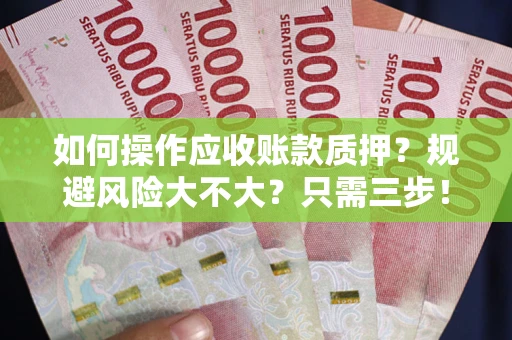 济南如何操作应收账款质押？规避风险大不大？只需三步！