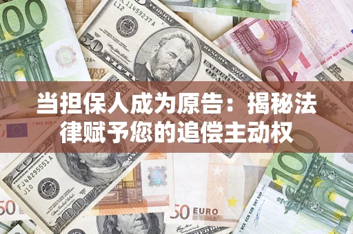 济南当担保人成为原告:揭秘法律赋予您的追偿主动权 济南当担保人成为原告:揭秘法律赋予您的追偿主动权