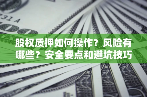 济南股权质押如何操作？风险有哪些？安全要点和避坑技巧？