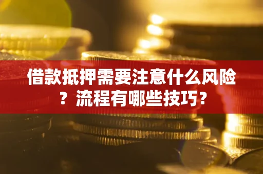 济南借款抵押需要注意什么风险？流程有哪些技巧？