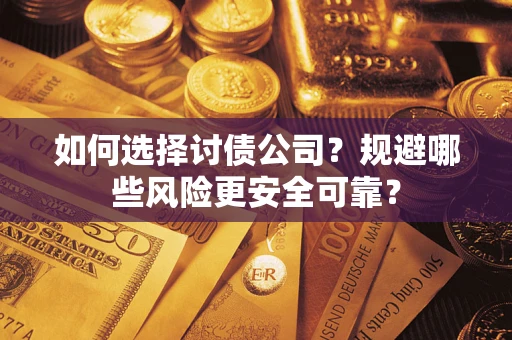 济南如何选择讨债公司？规避哪些风险更安全可靠？