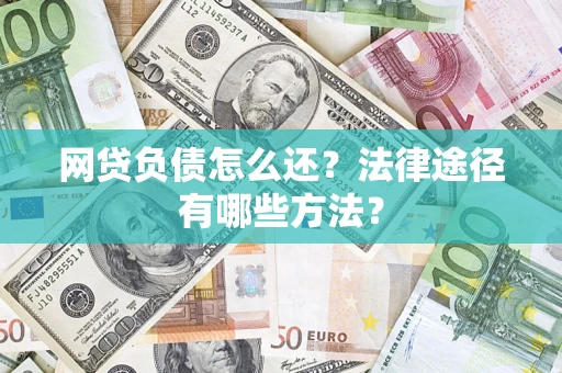 济南网贷负债怎么还？法律途径有哪些方法？