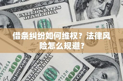 济南借条纠纷如何维权？法律风险怎么规避？