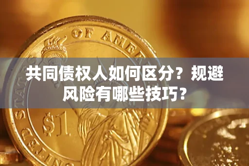 济南共同债权人如何区分？规避风险有哪些技巧？
