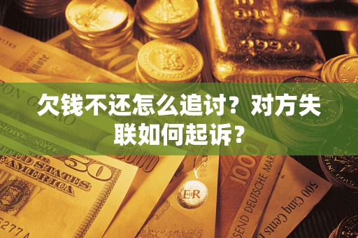 济南欠钱不还怎么追讨？对方失联如何起诉？