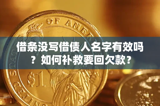 济南借条没写借债人名字有效吗？如何补救要回欠款？