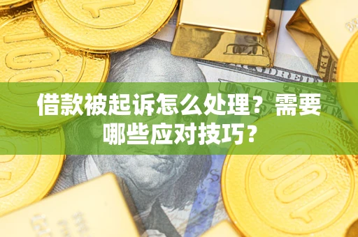 济南借款被起诉怎么处理？需要哪些应对技巧？