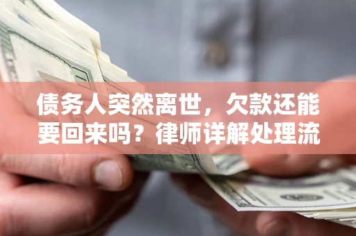 济南债务人突然离世，欠款还能要回来吗？律师详解处理流程