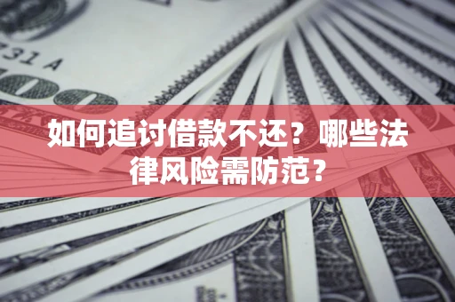 济南如何追讨借款不还？哪些法律风险需防范？